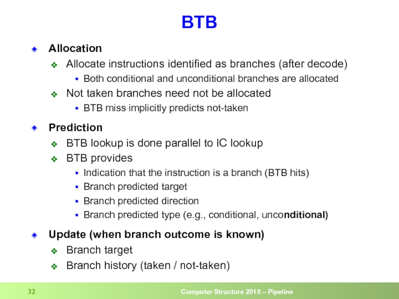 BTB Allocation Allocate instructions identified as branches (after decode) Both conditional and