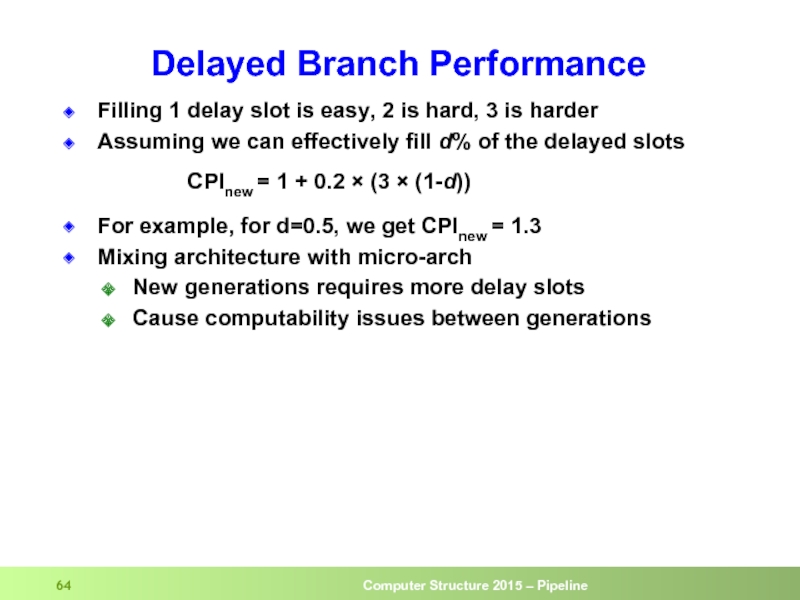 Delayed Branch Performance Filling 1 delay slot is easy, 2 is hard,