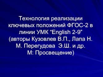 Технология реализации ключевых положений ФГОС-2 в линии УМК “English 2-9” (авторы Кузовлев В.П., Лапа Н.М. Перегудова  Э.Ш. и др.М: Просвещение)