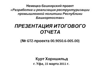 Немецко-башкирский проект Разработка и реализация реструктуризации промышленной политики Республики Башкортостан ПРЕЗЕНТАЦИЯ ИТОГОВОГО ОТЧЕТА ( GTZ-проекта.