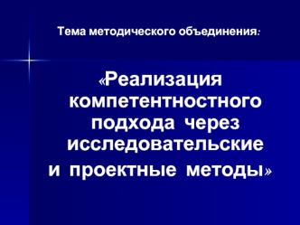 Реализация  компетентностного  подхода  через  исследовательские  
и  проектные  методы