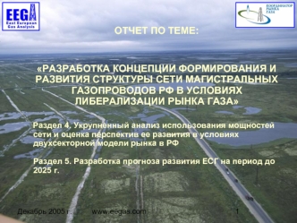 ОТЧЕТ ПО ТЕМЕ:


РАЗРАБОТКА КОНЦЕПЦИИ ФОРМИРОВАНИЯ И РАЗВИТИЯ СТРУКТУРЫ СЕТИ МАГИСТРАЛЬНЫХ ГАЗОПРОВОДОВ РФ В УСЛОВИЯХ ЛИБЕРАЛИЗАЦИИ РЫНКА ГАЗА

Раздел 4. Укрупненный анализ использования мощностей сети и оценка перспектив ее развития в условиях двухсектор