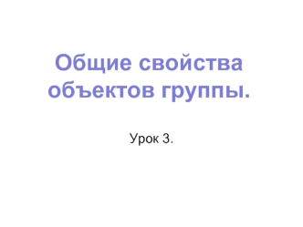 Общие свойства объектов группы.