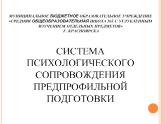 СИСТЕМА ПСИХОЛОГИЧЕСКОГО СОПРОВОЖДЕНИЯ ПРЕДПРОФИЛЬНОЙ ПОДГОТОВКИ М УНИЦИПАЛЬНОЕ БЮДЖЕТНОЕ ОБРАЗОВАТЕЛЬНОЕ УЧРЕЖДЕНИЕ С РЕДНЯЯ ОБЩЕОБРАЗОВАТЕЛЬНАЯ ШКОЛА.