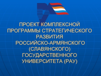 ПРОЕКТ КОМПЛЕКСНОЙ ПРОГРАММЫ СТРАТЕГИЧЕСКОГО РАЗВИТИЯ   РОССИЙСКО-АРМЯНСКОГО (СЛАВЯНСКОГО) ГОСУДАРСТВЕННОГО УНИВЕРСИТЕТА (РАУ)