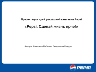 Презентация идей рекламной кампании Pepsi Pepsi. Сделай жизнь ярче!