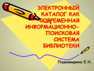 ЭЛЕКТРОННЫЙ        КАТАЛОГ КАК        СОВРЕМЕННАЯ     ИНФОРМАЦИОННО- ПОИСКОВАЯ СИСТЕМА БИБЛИОТЕКИ