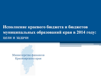 Исполнение краевого бюджета и бюджетов муниципальных образований края в 2014 году:цели и задачи