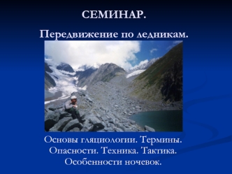 Передвижение по ледникам. Основы гляциологии. Термины. Опасности. Техника. Тактика