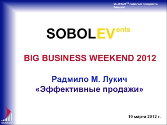 BIG BUSINESS WEEKEND 2012

Радмило М. Лукич
Эффективные продажи




19 марта 2012 г.