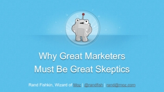 Why Great Marketers
Must Be Great Skeptics
