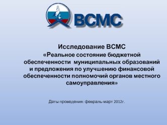 Исследование ВСМС Реальное состояние бюджетной обеспеченности  муниципальных образований  и предложения по улучшению финансовой обеспеченности полномочий органов местного самоуправления