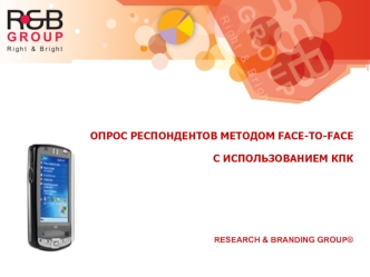 ОПРОС РЕСПОНДЕНТОВ МЕТОДОМ FACE-TO-FACE 
С ИСПОЛЬЗОВАНИЕМ КПК




RESEARCH & BRANDING GROUP®