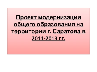 Проект модернизации общего образования на территории г. Саратова в 2011-2013 гг.