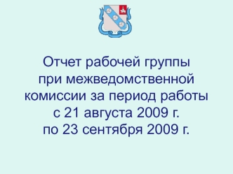 Отчет рабочей группы при межведомственной комиссии за период работы с 21 августа 2009 г. по 23 сентября 2009 г.