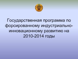 Государственная программа по форсированному индустриально-инновационному развитию на 2010-2014 годы