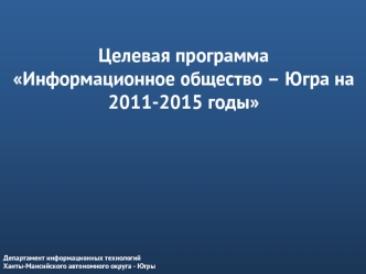 Целевая программа Информационное общество – Югра на 2011-2015 годы