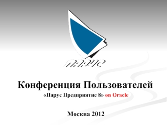 Конференция Пользователей	
Парус Предприятие 8 on Oracle

Москва 2012