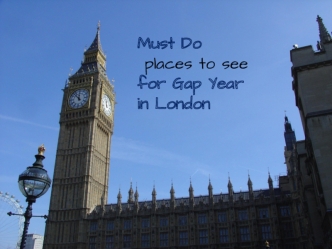 Must Do
 places to see
for Gap Year 
in London
