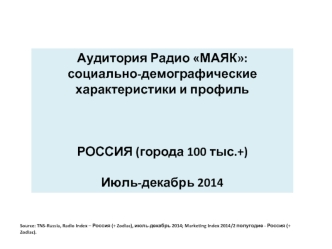 Аудитория Радио МАЯК: 
социально-демографические характеристики и профиль



РОССИЯ (города 100 тыс.+)

Июль-декабрь 2014