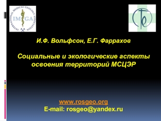 И.Ф. Вольфсон, Е.Г. Фаррахов 

Социальные и экологические аспекты освоения территорий МСЦЭР



www.rosgeo.org
E-mail: rosgeo@yandex.ru