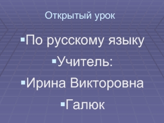 По русскому языку
Учитель:
Ирина Викторовна
Галюк