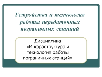 Устройства и технология работы передаточных пограничных станций. (Тема 6)