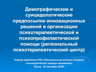 Демографические и суицидологические предпосылки инновационных решений в организации психотерапевтической и психопрофилактической помощи (региональный психотерапевтический центр)