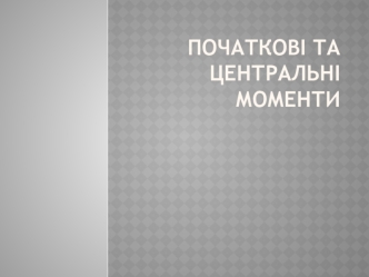 Початкові та центральні моменти в теорії ймовірностей і математичній статистиці