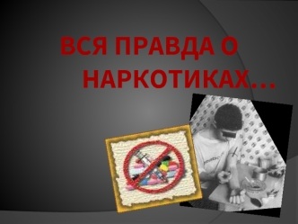 Вся Правда О            НАРКОТИКАХ…