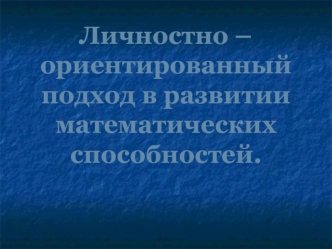 Личностно – ориентированный подход в развитии математических способностей.