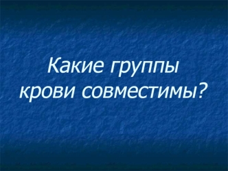 Какие группы крови совместимы?