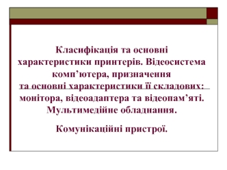 Класифікація та основні характеристики принтерів. Відеосистема комп’ютера, призначення та основні характеристики її складових: монітора, відеоадаптера та відеопам’яті. Мультимедійне обладнання. Комунікаційні пристрої.