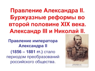 Правление Александра II. Буржуазные реформы во второй половине XIX века. Александр III и Николай II. (Тема 10)