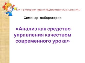 Семинар-лаборатория

 Анализ как средство управления качеством современного урока