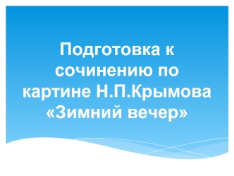 Подготовка к сочинению по картине Н.П.КрымоваЗимний вечер