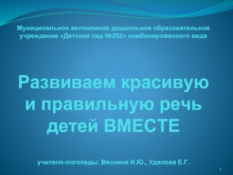 Муниципальное автономное дошкольное образовательное учреждение Детский сад №252 комбинированного видаРазвиваем красивую и правильную речь детей ВМЕСТЕучителя-логопеды: Веснина Н.Ю., Удалова Е.Г.