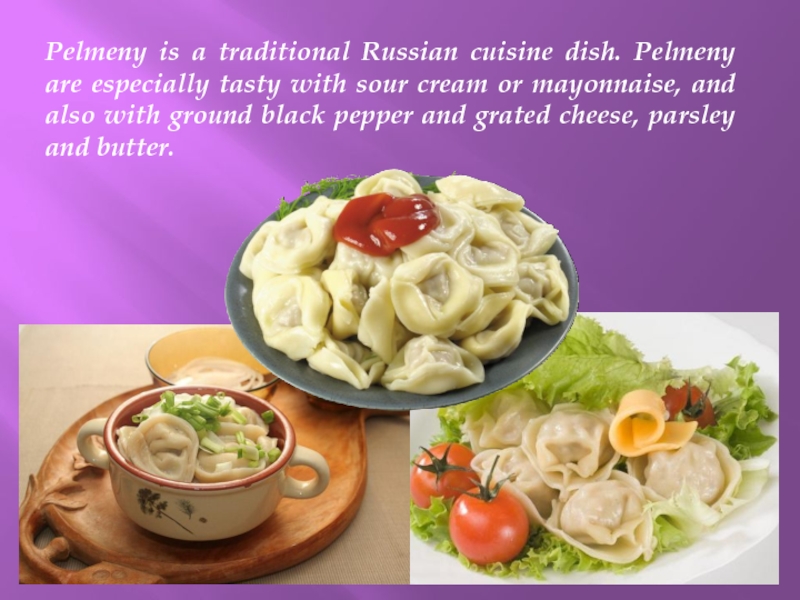Pelmeny is a traditional Russian cuisine dish. Pelmeny are especially tasty with