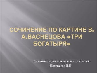 Сочинение по картине В.А.Васнецова Три богатыря