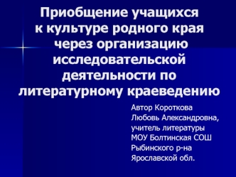 Приобщение учащихсяк культуре родного края через организацию исследовательской деятельности по литературному краеведению