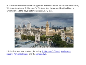 In the list of UNESCO World Heritage Sites included: Tower, Palace of Westminster, Westminster Abbey, St Margaret's, Westminster, the ensemble of buildings at Greenwich and the Royal Botanic Gardens, Kew [87].