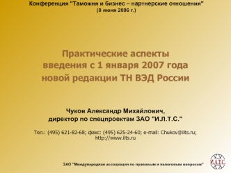 Практические аспекты 
введения с 1 января 2007 года 
новой редакции ТН ВЭД России 


Чуков Александр Михайлович, 
директор по спецпроектам ЗАО 