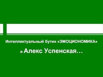 Интеллектуальный бутик ЭМОЦИОНОМИКА
и Алекс Успенская…