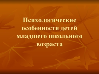 Психологические особенности детей младшего школьного возраста