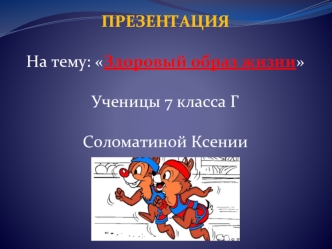 ПРЕЗЕНТАЦИЯ

На тему: Здоровый образ жизни

Ученицы 7 класса Г

Соломатиной Ксении