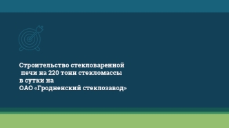 Строительство стекловаренной печи на 220 тонн стекломассы в сутки на ОАО Гродненский стеклозавод