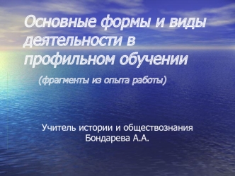 Основные формы и виды деятельности в профильном обучении   (фрагменты из опыта работы)