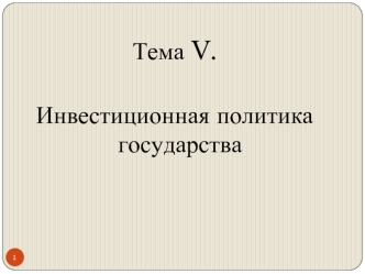 Тема V.

Инвестиционная политика государства