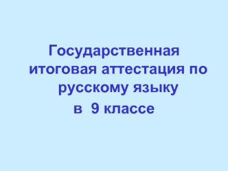 Государственная итоговая аттестация по русскому языку 
в  9 классе