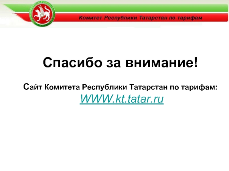 Спасибо за внимание!  Сайт Комитета Республики Татарстан по тарифам:  WWW.kt.tatar.ru